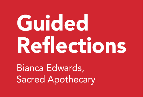 Guided Reflections: Bianca Edwards from Sacred Apothecary