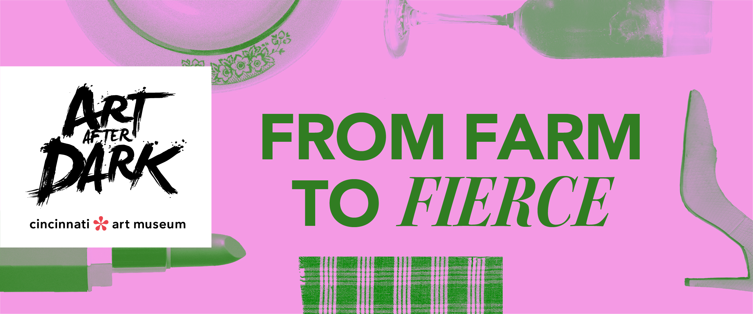 Promotional banner for Cincinnati Art Museum's "Art After Dark: From Farm to Fierce" event, featuring green text on a pink background with farm and fashion-themed objects.